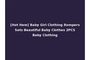 [Hot Item] Baby Girl Clothing Rompers Sets Beautiful Baby Clothes 2PCS Baby Clothing