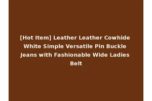 [Hot Item] Leather Leather Cowhide White Simple Versatile Pin Buckle Jeans with Fashionable Wide Ladies Belt