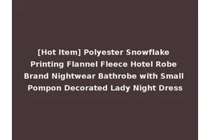 [Hot Item] Polyester Snowflake Printing Flannel Fleece Hotel Robe Brand Nightwear Bathrobe with Small Pompon Decorated Lady Night Dress