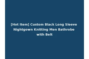 [Hot Item] Custom Black Long Sleeve Nightgown Knitting Men Bathrobe with Belt