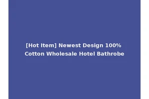 [Hot Item] Newest Design 100% Cotton Wholesale Hotel Bathrobe
