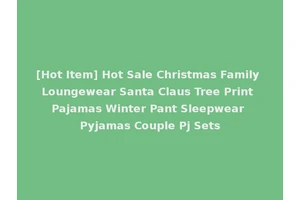 [Hot Item] Hot Sale Christmas Family Loungewear Santa Claus Tree Print Pajamas Winter Pant Sleepwear Pyjamas Couple Pj Sets