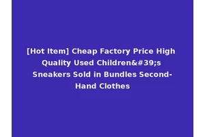 [Hot Item] Cheap Factory Price High Quality Used Children's Sneakers Sold in Bundles Second-Hand Clothes