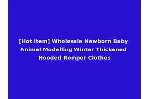 [Hot Item] Wholesale Newborn Baby Animal Modelling Winter Thickened Hooded Romper Clothes