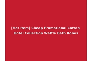 [Hot Item] Cheap Promotional Cotton Hotel Collection Waffle Bath Robes