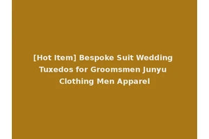 [Hot Item] Bespoke Suit Wedding Tuxedos for Groomsmen Junyu Clothing Men Apparel