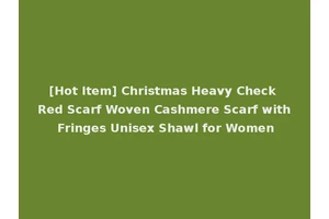 [Hot Item] Christmas Heavy Check Red Scarf Woven Cashmere Scarf with Fringes Unisex Shawl for Women