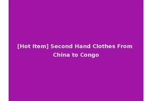 [Hot Item] Second Hand Clothes From China to Congo