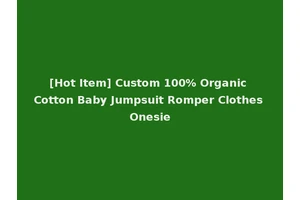 [Hot Item] Custom 100% Organic Cotton Baby Jumpsuit Romper Clothes Onesie