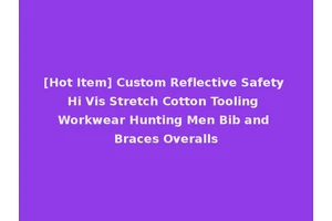 [Hot Item] Custom Reflective Safety Hi Vis Stretch Cotton Tooling Workwear Hunting Men Bib and Braces Overalls