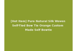 [Hot Item] Pure Natural Silk Woven Self-Tied Bow Tie Orange Custom Made Self Bowtie