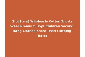 [Hot Item] Wholesale Cotton Sports Wear Premium Boys Children Second Hang Clothes Korea Used Clothing Bales