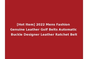 [Hot Item] 2022 Mens Fashion Genuine Leather Golf Belts Automatic Buckle Designer Leather Ratchet Belt