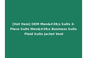 [Hot Item] OEM Men's Suits 3-Piece Suits Men's Business Suits Plaid Suits Jacket Vest