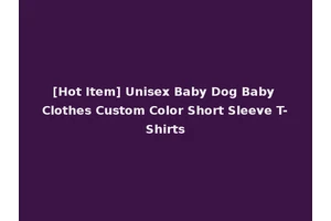 [Hot Item] Unisex Baby Dog Baby Clothes Custom Color Short Sleeve T-Shirts