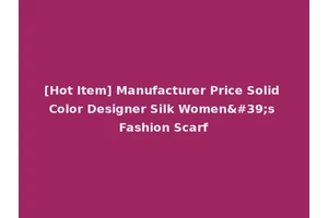 [Hot Item] Manufacturer Price Solid Color Designer Silk Women's Fashion Scarf