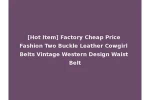 [Hot Item] Factory Cheap Price Fashion Two Buckle Leather Cowgirl Belts Vintage Western Design Waist Belt