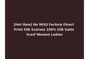 [Hot Item] No MOQ Factory Direct Print Silk Scarves 100% Silk Satin Scarf Women Ladies