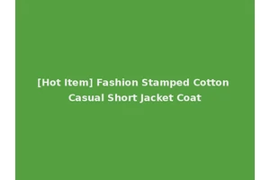 [Hot Item] Fashion Stamped Cotton Casual Short Jacket Coat