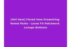 [Hot Item] Flared Hem Drawstring Velvet Pants - Loose Fit Patchwork Lounge Bottoms
