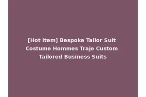 [Hot Item] Bespoke Tailor Suit Costume Hommes Traje Custom Tailored Business Suits