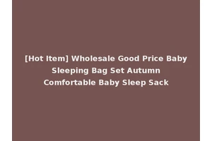 [Hot Item] Wholesale Good Price Baby Sleeping Bag Set Autumn Comfortable Baby Sleep Sack