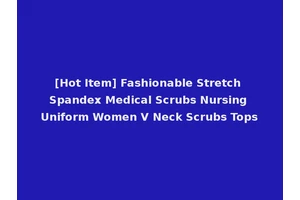 [Hot Item] Fashionable Stretch Spandex Medical Scrubs Nursing Uniform Women V Neck Scrubs Tops