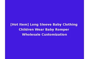 [Hot Item] Long Sleeve Baby Clothing Children Wear Baby Romper Wholesale Customization