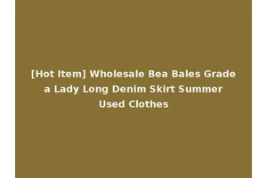 [Hot Item] Wholesale Bea Bales Grade a Lady Long Denim Skirt Summer Used Clothes