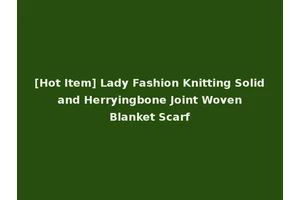[Hot Item] Lady Fashion Knitting Solid and Herryingbone Joint Woven Blanket Scarf