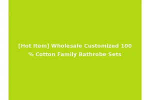 [Hot Item] Wholesale Customized 100% Cotton Family Bathrobe Sets