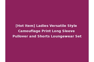 [Hot Item] Ladies Versatile Style Camouflage Print Long Sleeve Pullover and Shorts Loungewear Set
