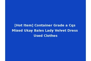 [Hot Item] Container Grade a Cqs Mixed Ukay Bales Lady Velvet Dress Used Clothes