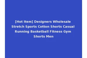 [Hot Item] Designers Wholesale Stretch Sports Cotton Shorts Casual Running Basketball Fitness Gym Shorts Men