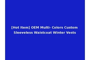 [Hot Item] OEM Multi- Colors Custom Sleeveless Waistcoat Winter Vests
