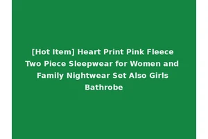 [Hot Item] Heart Print Pink Fleece Two Piece Sleepwear for Women and Family Nightwear Set Also Girls Bathrobe