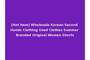 [Hot Item] Wholesale Korean Second Hands Clothing Used Clothes Summer Branded Original Women Shorts
