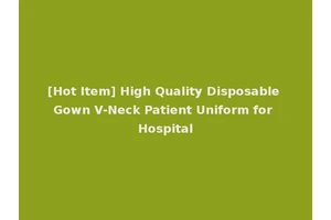 [Hot Item] High Quality Disposable Gown V-Neck Patient Uniform for Hospital