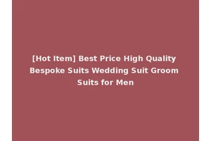 [Hot Item] Best Price High Quality Bespoke Suits Wedding Suit Groom Suits for Men