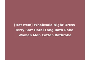 [Hot Item] Wholesale Night Dress Terry Soft Hotel Long Bath Robe Women Men Cotton Bathrobe