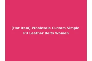 [Hot Item] Wholesale Custom Simple PU Leather Belts Women