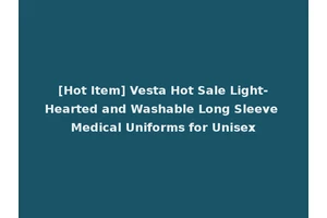 [Hot Item] Vesta Hot Sale Light-Hearted and Washable Long Sleeve Medical Uniforms for Unisex