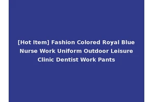 [Hot Item] Fashion Colored Royal Blue Nurse Work Uniform Outdoor Leisure Clinic Dentist Work Pants