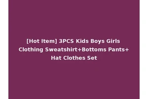 [Hot Item] 3PCS Kids Boys Girls Clothing Sweatshirt+Bottoms Pants+Hat Clothes Set