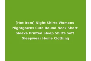 [Hot Item] Night Shirts Womens Nightgowns Cute Round Neck Short Sleeve Printed Sleep Shirts Soft Sleepwear Home Clothing