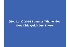 [Hot Item] 2024 Summer Wholesales New Kids Quick Dry Shorts