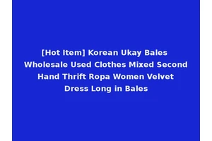 [Hot Item] Korean Ukay Bales Wholesale Used Clothes Mixed Second Hand Thrift Ropa Women Velvet Dress Long in Bales