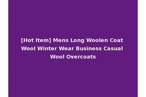[Hot Item] Mens Long Woolen Coat Wool Winter Wear Business Casual Wool Overcoats