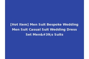 [Hot Item] Men Suit Bespoke Wedding Men Suit Casual Suit Wedding Dress Set Men's Suits