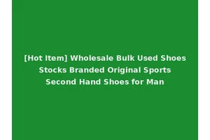 [Hot Item] Wholesale Bulk Used Shoes Stocks Branded Original Sports Second Hand Shoes for Man